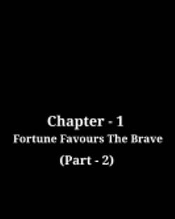 Fortune Favours the Brave(Origin Part-2)